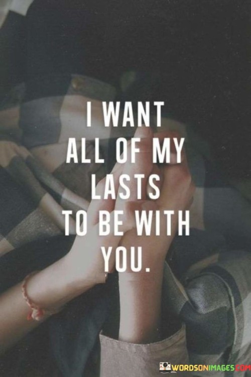 I Want All Of My Lasts To Be With You Quotes