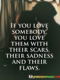 If-You-Love-Somebody-You-Love-Them-With-Their-Scars-Quotes.jpeg