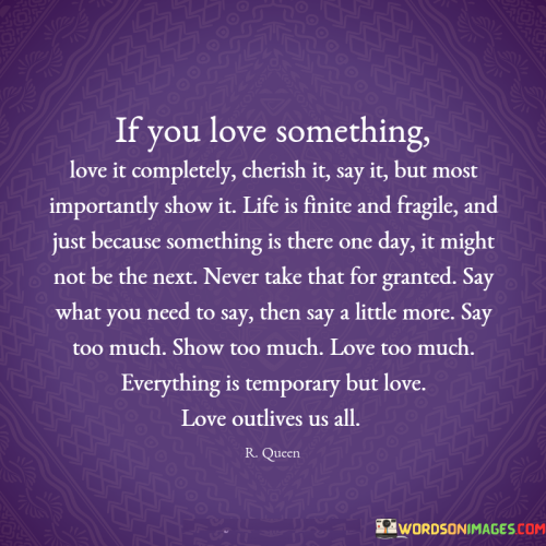 If-You-Love-Something-Love-It-Completely-Cherish-It-Say-It-But-Most-Quotes.png