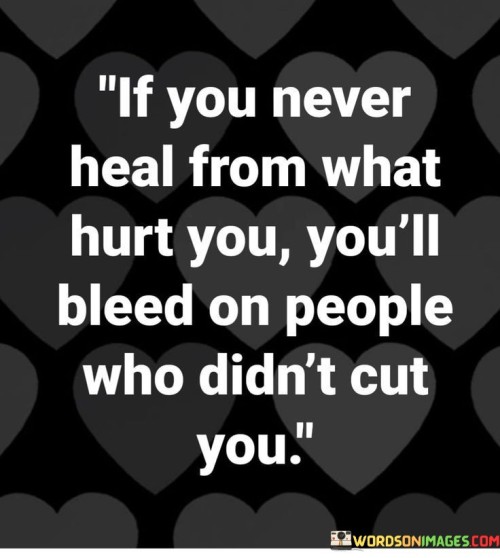 If You Never Heal From What Hurt You You'll Bleed Quotes