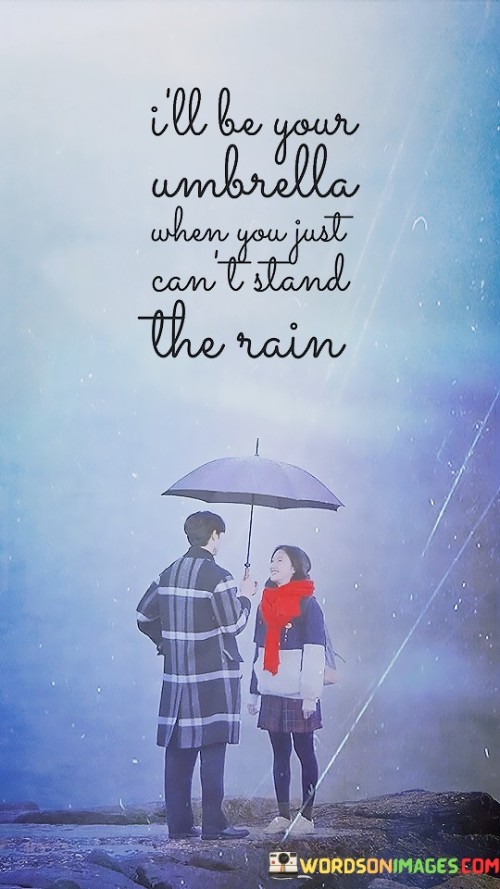 I'll Be You Umbrella When You Just Can't Stand The Rain Quotes