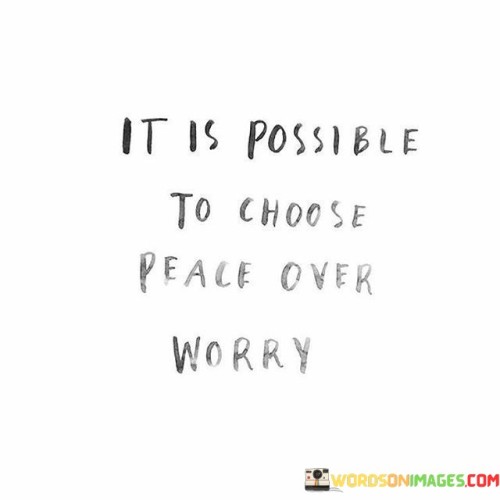 It-Is-Possible-To-Choose-Peace-Over-Worry-Quotes.jpeg