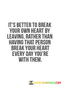 Its-Better-To-Break-Your-Own-Heart-By-Leaving-Quotes.jpeg