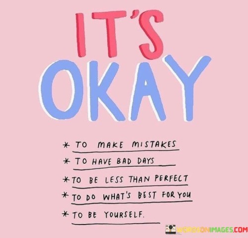 It's Okay To Make Mistakes To Have Bad Days Quotes