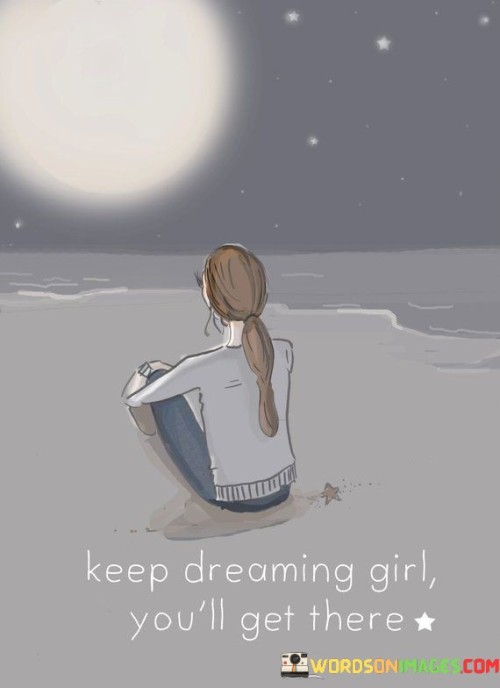 Keep-Dreaming-Girl-Youll-Get-There-Quotes.jpeg