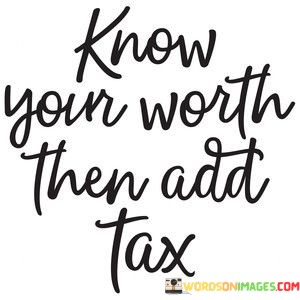 Know-Your-Worth-Then-Add-Tax-Quotes.jpeg