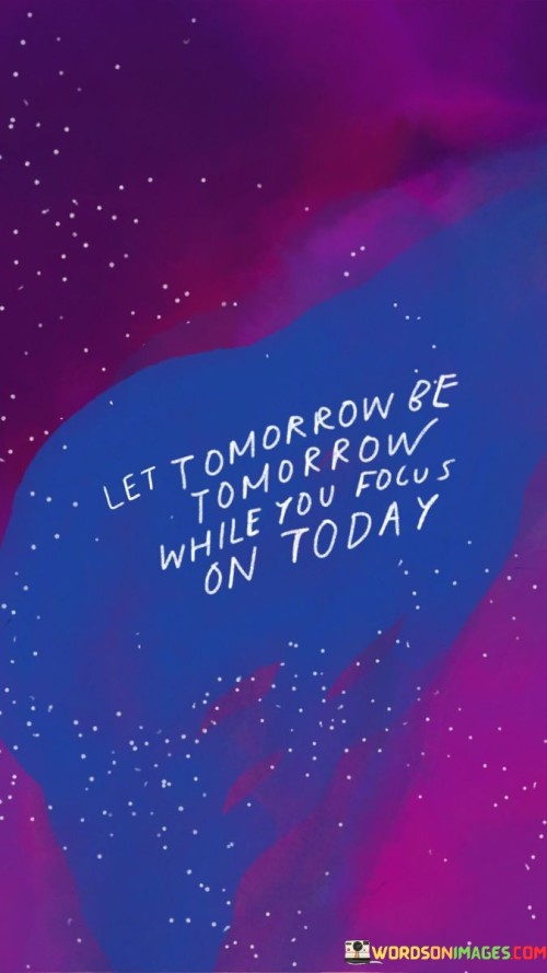 Let-Tomorrow-Be-Tomorrow-While-You-Focus-On-Today-Quotes.jpeg