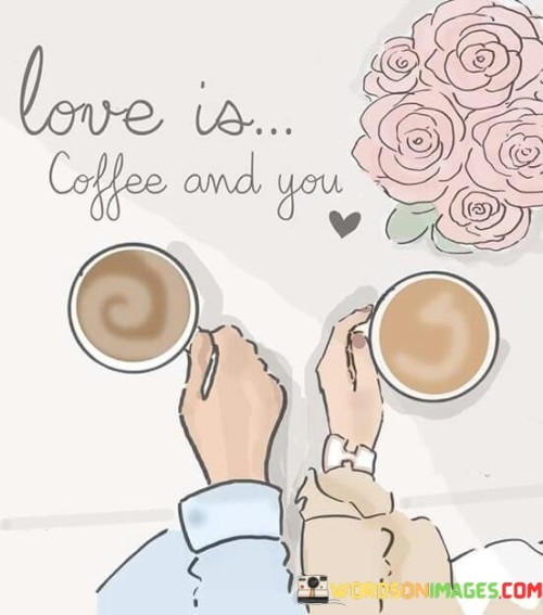 Love Is Coffee And You Quotes