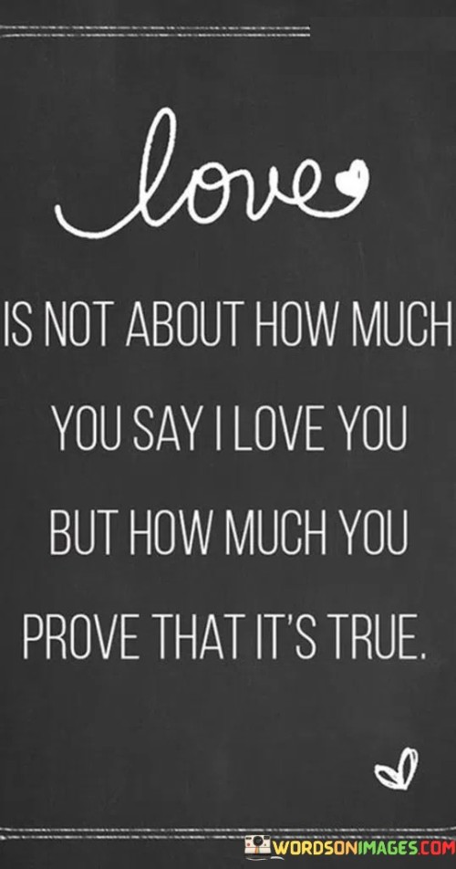 Love Is Not About How Much You Say I Love You Quotes