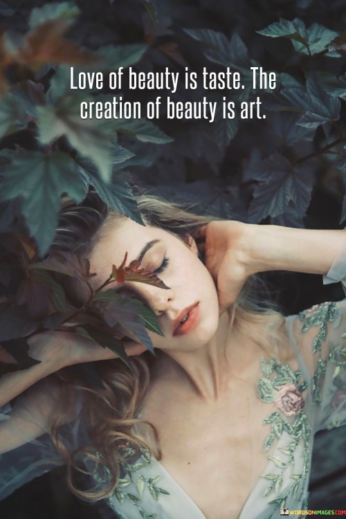Love Of Beauty Is Taste The Creation Of Beauty Is Art Quotes