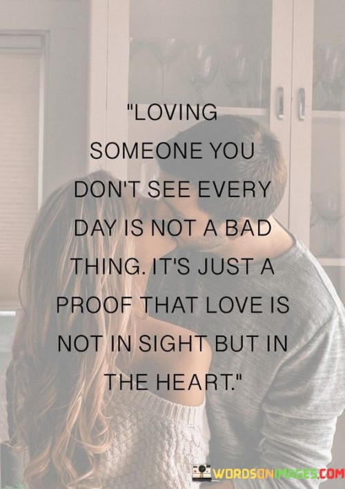 Loving-Someone-You-Dont-See-Very-Day-Is-Not-A-Bad-Quotes.jpeg