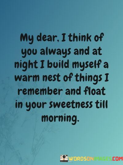 My-Dear-I-Think-Of-You-Always-And-At-Night-I-Build-Myself-A-Warm-Quotes.jpeg