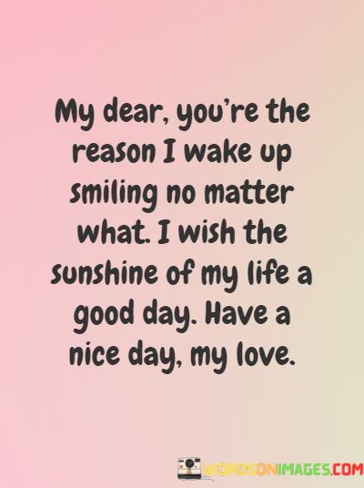 My-Dear-Youre-The-Reason-I-Wake-Up-Smiling-No-Matter-What-Quotes.jpeg