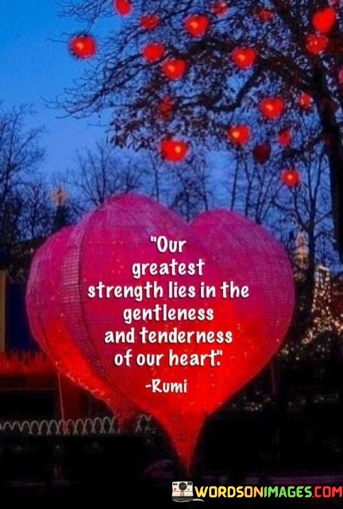 Our-Greatest-Strength-Lies-In-The-Gentleness-And-Tenderness-Quotes.jpeg