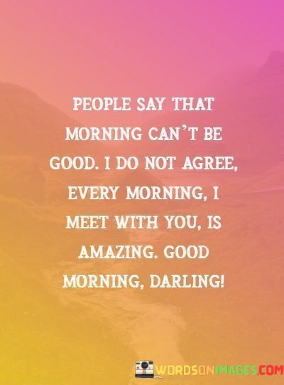 People-Say-That-Morning-Cant-Be-Good-I-Do-Not-Quotes.jpeg