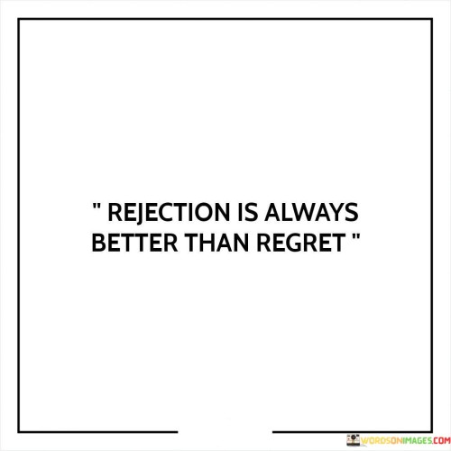 Rejection-Is-Always-Better-Than-Regret-Quotes.jpeg