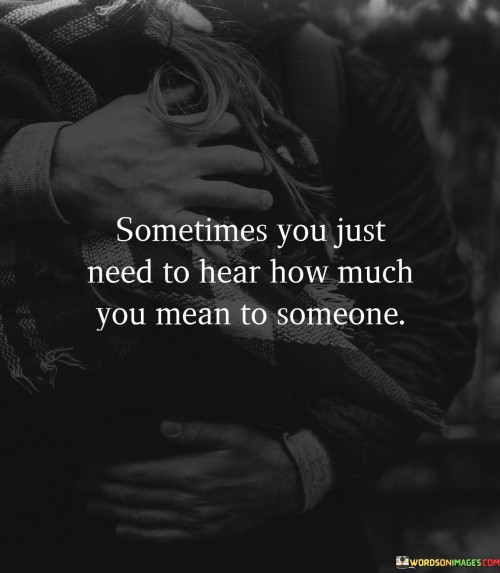 Somtimes-You-Just-Need-To-Hear-How-Much-You-Mean-To-Someone-Quotes