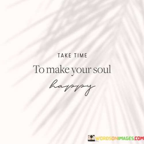 Take-Time-To-Make-Your-Soul-Happy-Quotes.jpeg