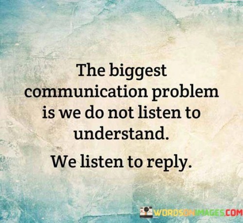 The-Biggest-Communication-Problem-Is-We-Do-Not-Listen-Quotes.jpeg