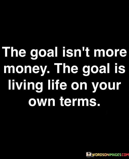 The Goal Isn't More Money The Goal Is Living Quotes