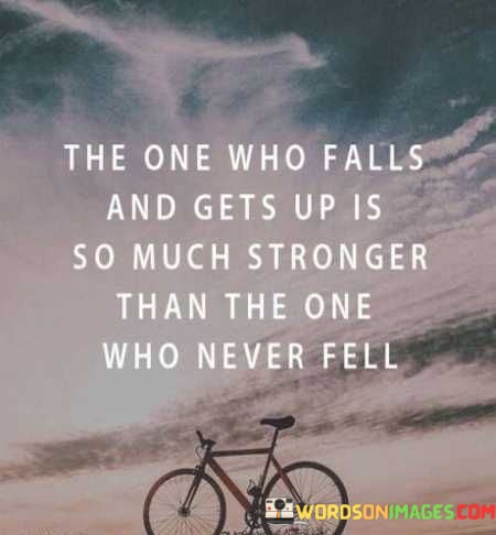 The-One-Who-Falls-And-Gets-Up-Is-So-Much-Stronger-Quotes.jpeg