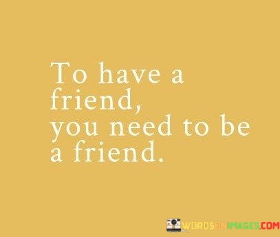To-Have-A-Freind-You-Need-To-Be-A-Friend-Quotes.jpeg