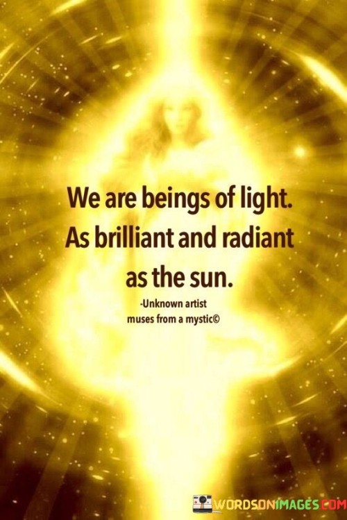 We-Are-Beings-Of-Light-As-Brilliant-And-Radiant-As-The-Sun-Quotes.jpeg
