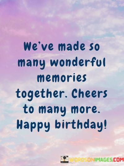 Weve-Made-So-Many-Wonderful-Memories-Together-Cheers-Quotes.jpeg