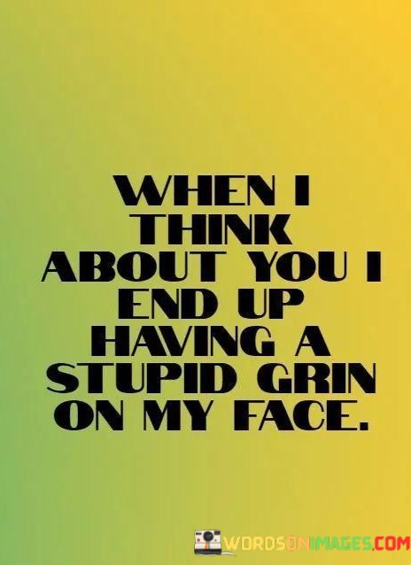 When-I-Think-About-You-I-End-Up-Having-A-Stupid-Grin-Quotes.jpeg