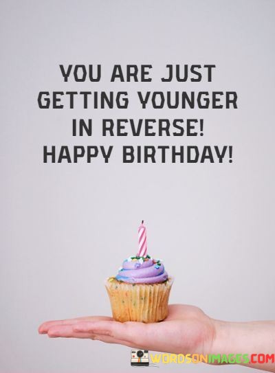 You-Are-Just-Getting-Younger-In-Reverse-Happy-Birthday-Quotes.jpeg