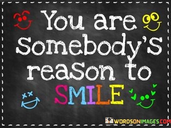 You-Are-Somebodys-Reason-To-Smile-Quotes.jpeg