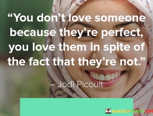 You-Dont-Love-Someone-Because-Theyre-Perfect-You-Love-Them-In-Spite-Of-Quotes.jpeg