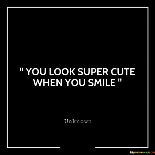 You-Look-Super-Cute-When-You-Smile-Quotes.jpeg