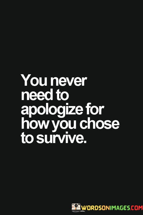 You-Never-Need-To-Apologize-For-How-You-Chose-To-Survive-Quotes.jpeg