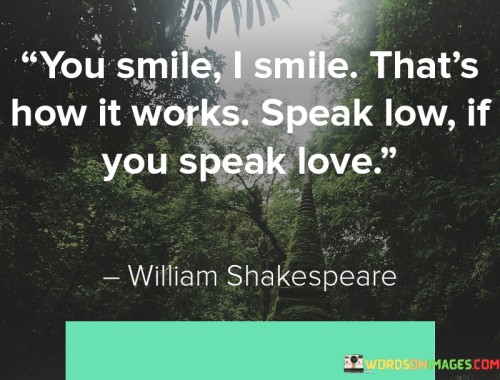 You-Smile-I-Smile-Thats-How-It-Works-Speak-Low-If-You-Speak-Love-Quotes.jpeg