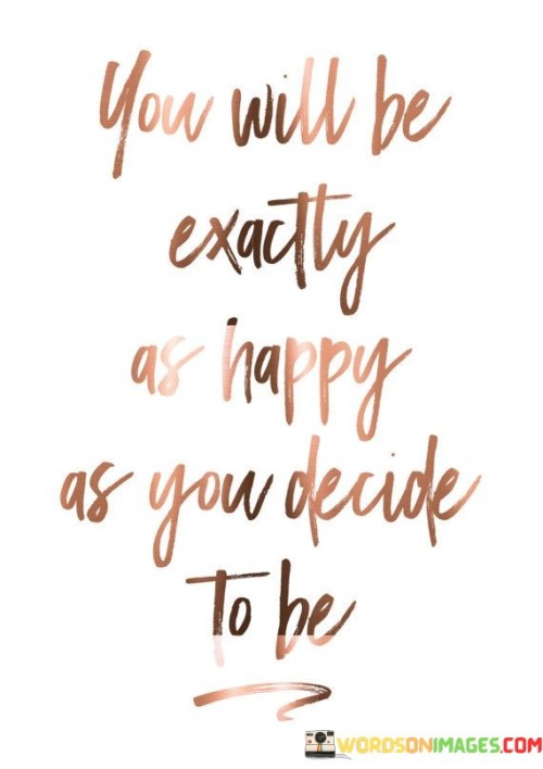 You-Will-Be-Exactly-As-Happy-As-You-Decide-To-Be-Quotes.jpeg