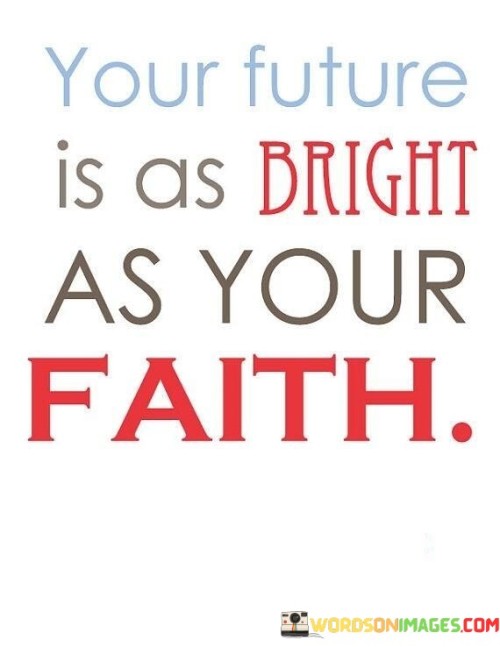 Your-Future-Is-A-Bright-As-Your-Faith-Quotes.jpeg