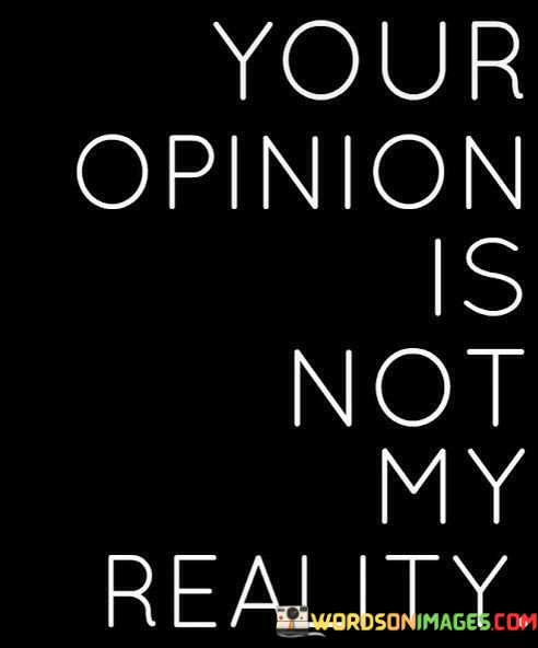 Your-Opinion-Is-Not-My-Reality-Quotes.jpeg