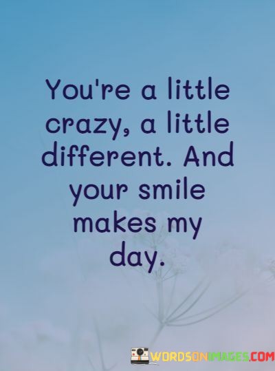 Youre-A-Little-Crazy-A-Little-Different-And-Your-Quotes.jpeg
