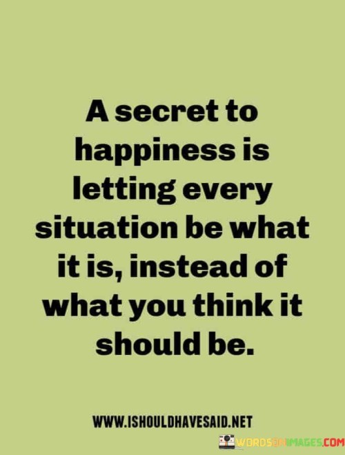 A Secret To Happiness Is Letting Every Situation Be Quotes