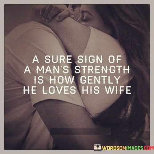 A-Sure-Sign-Of-A-Mans-Strength-Is-How-Gently-He-Loves-Quotes.jpeg