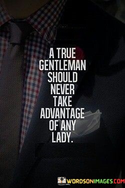 A-True-Gentleman-Should-Never-Take-Advantage-Of-Quotes.jpeg