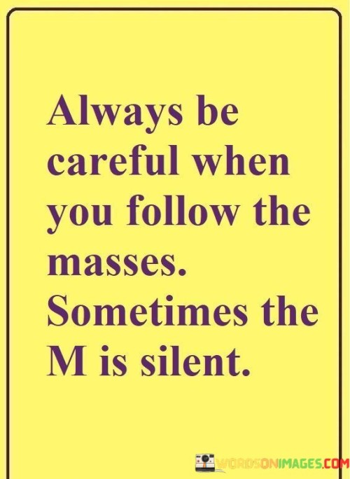 Always-Be-Careful-When-You-Follow-The-Masses-Quotes.jpeg