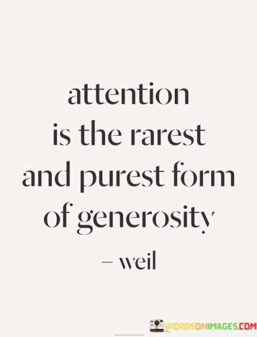 Attention Is The Rarest And Purest From Of Generosity Quotes