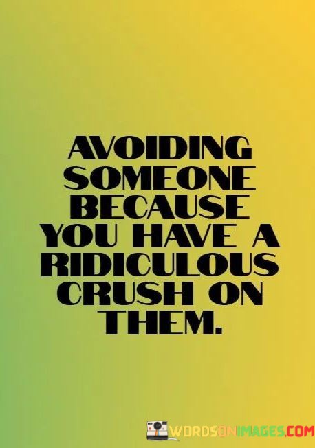 Avoiding-Someone-Because-You-Have-A-Ridiculous-Crush-On-Them-Quotes-Quotes.jpeg