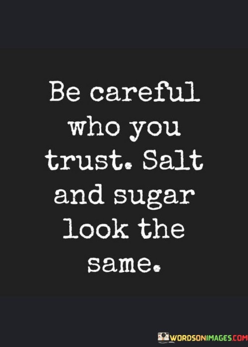 Be-Careful-Who-You-Trust-Salt-And-Sugar-Look-The-Same-Quotes.jpeg