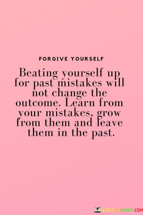 Beating-Yourself-Up-For-Past-Mistakes-Will-Not-Change-Quotes.jpeg