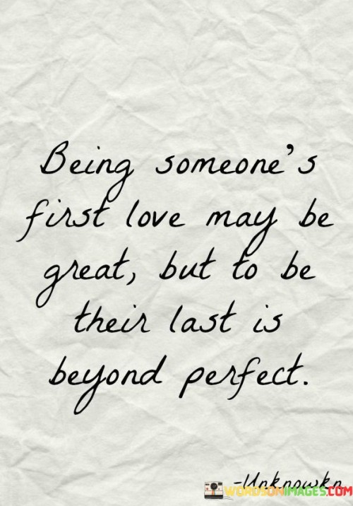 Being Someone's First Love May Be Great But To Be Their Last Quotes