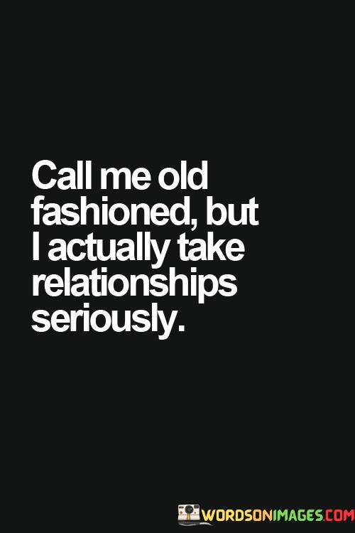 Call-Me-Old-Fashioned-But-I-Actually-Take-Relationships-Quotes.jpeg