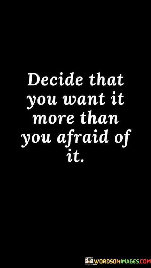 Decide-That-You-Want-It-More-Than-You-Afraid-Of-Quotes.jpeg